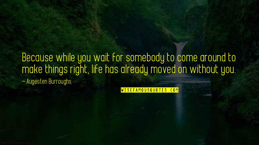 Already Moved On Quotes By Augesten Burroughs: Because while you wait for somebody to come