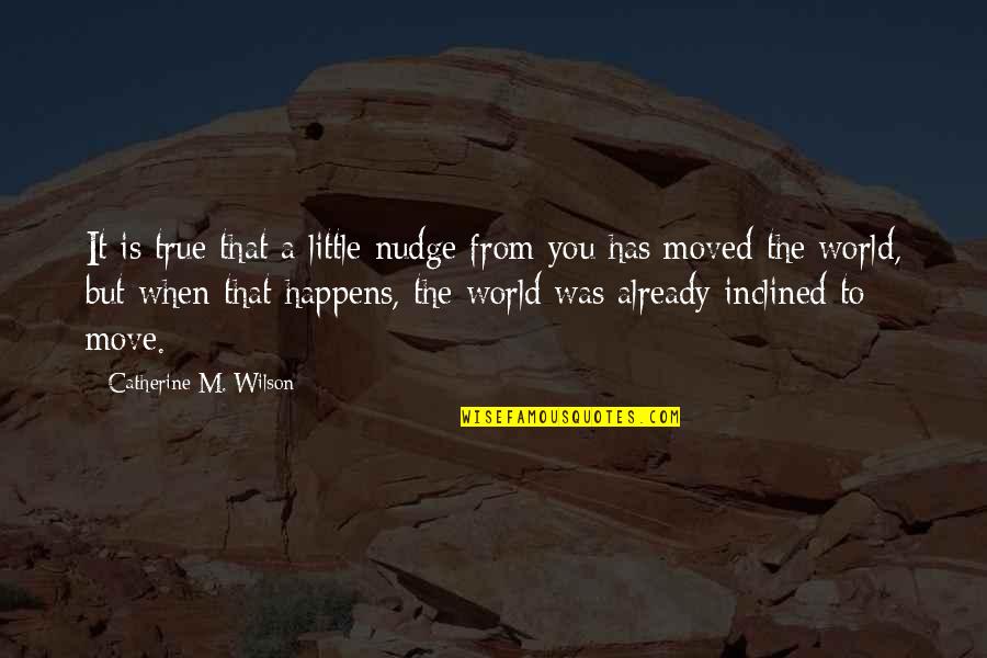 Already Moved On Quotes By Catherine M. Wilson: It is true that a little nudge from