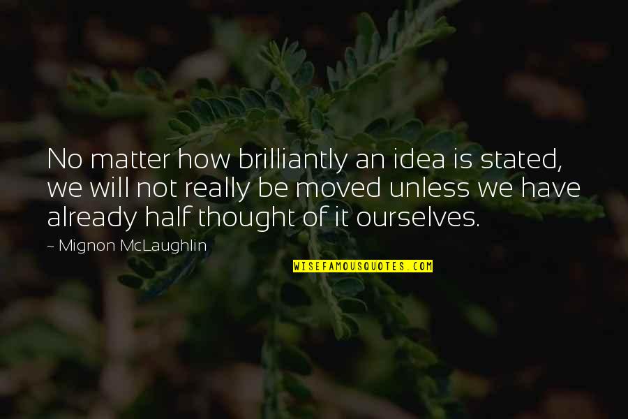 Already Moved On Quotes By Mignon McLaughlin: No matter how brilliantly an idea is stated,
