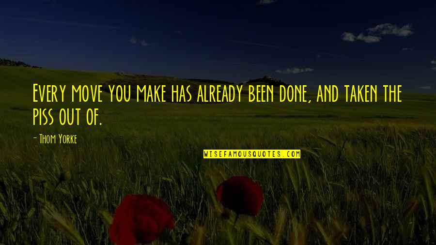 Already Taken Quotes By Thom Yorke: Every move you make has already been done,