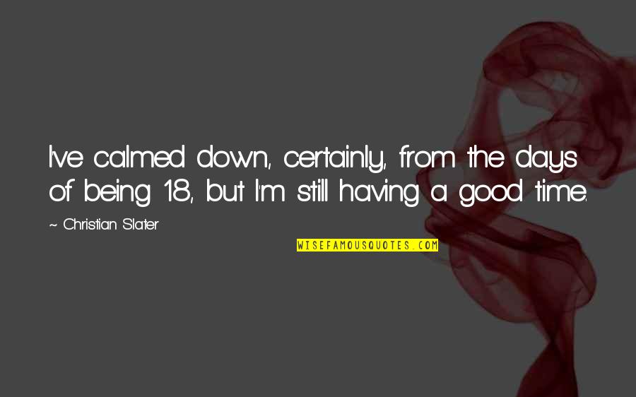 Already Tired Quotes By Christian Slater: I've calmed down, certainly, from the days of