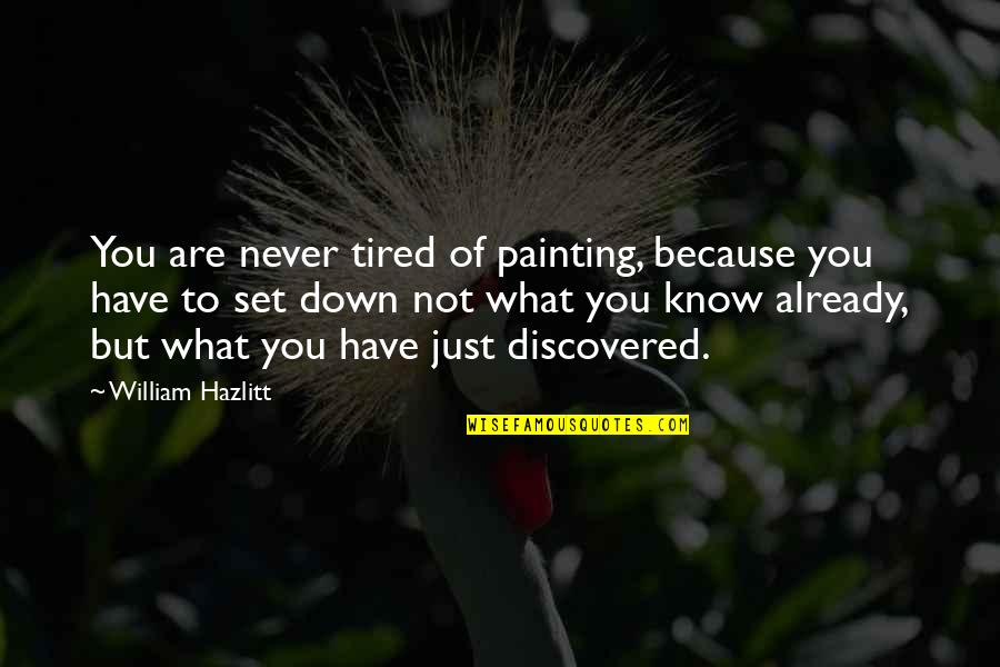 Already Tired Quotes By William Hazlitt: You are never tired of painting, because you