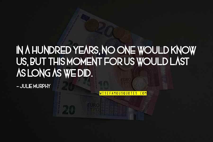 Alrededor Del Quotes By Julie Murphy: In a hundred years, no one would know Alrededor Del Quotes By Julie Murphy: In a hundred years, no one would know