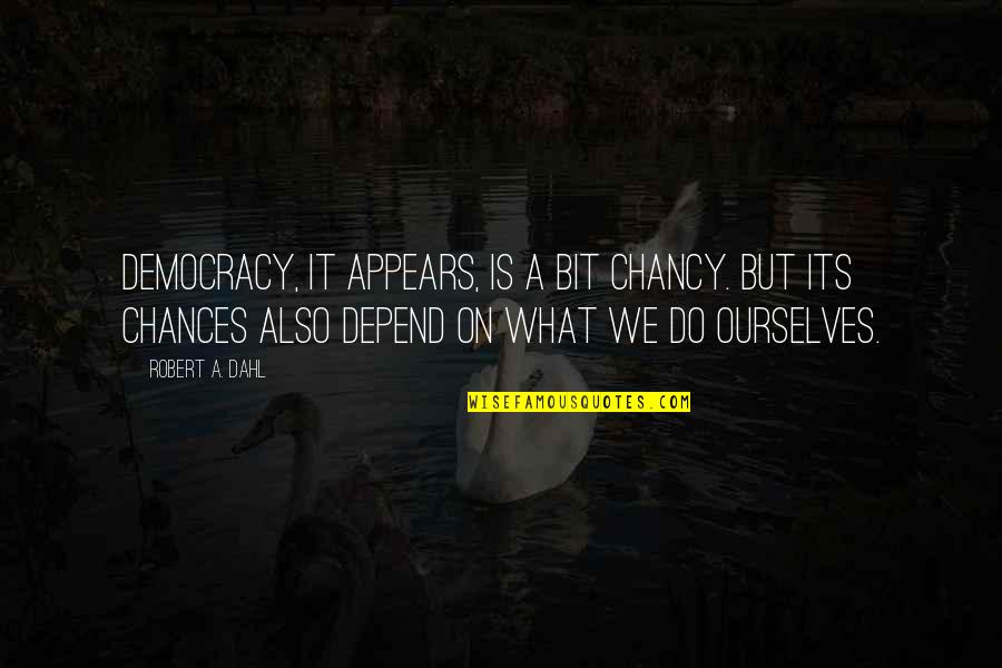 Alrededor Del Quotes By Robert A. Dahl: Democracy, it appears, is a bit chancy. But Alrededor Del Quotes By Robert A. Dahl: Democracy, it appears, is a bit chancy. But
