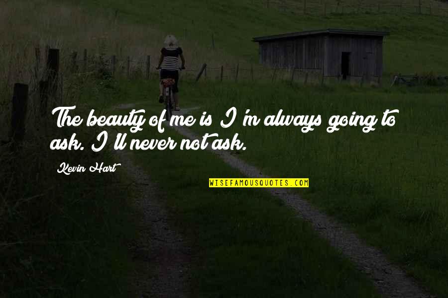 Alrededor O Quotes By Kevin Hart: The beauty of me is I'm always going