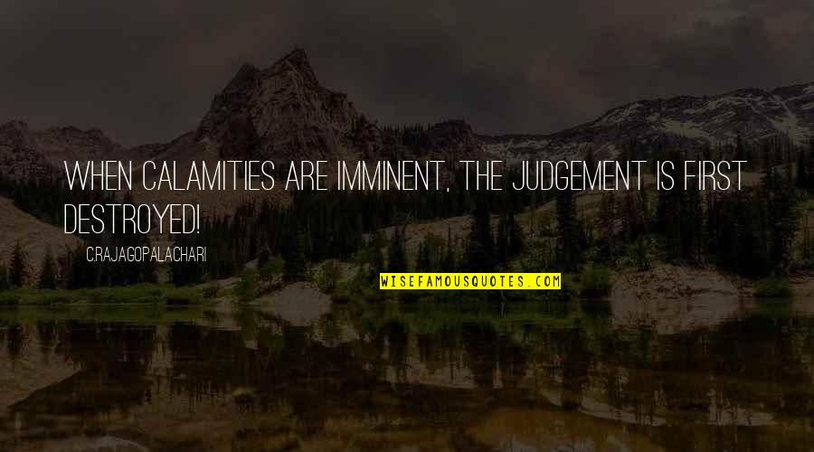 Alrededores In English Quotes By C.Rajagopalachari: When calamities are imminent, the judgement is first