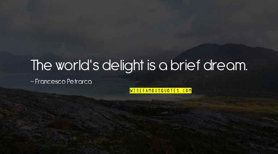 Alrekr Quotes By Francesco Petrarca: The world's delight is a brief dream.