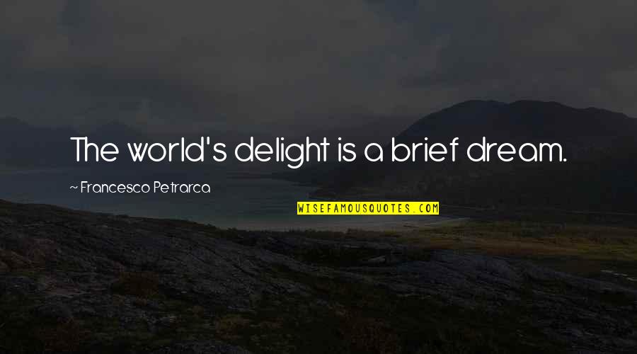 Alrekr Quotes By Francesco Petrarca: The world's delight is a brief dream. Alrekr Quotes By Francesco Petrarca: The world's delight is a brief dream.