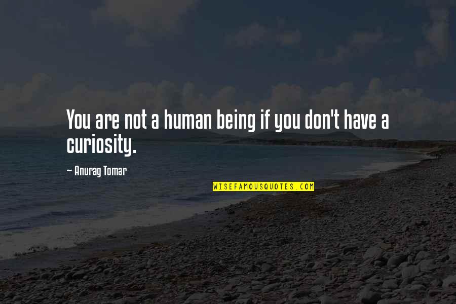 Alreldep Quotes By Anurag Tomar: You are not a human being if you