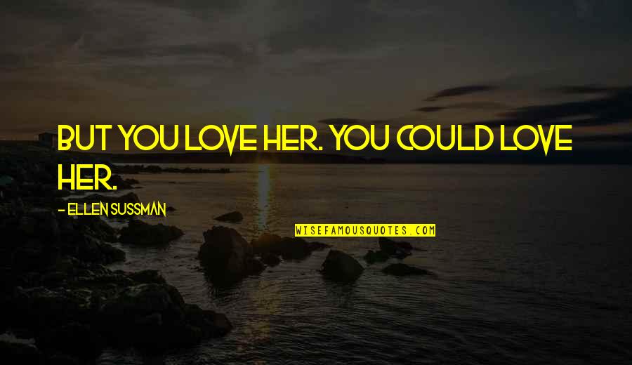 Alreldep Quotes By Ellen Sussman: But you love her. You could love her. Alreldep Quotes By Ellen Sussman: But you love her. You could love her.