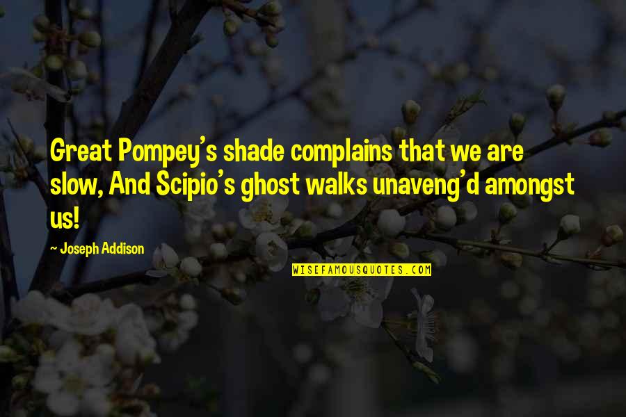 Alreldep Quotes By Joseph Addison: Great Pompey's shade complains that we are slow,