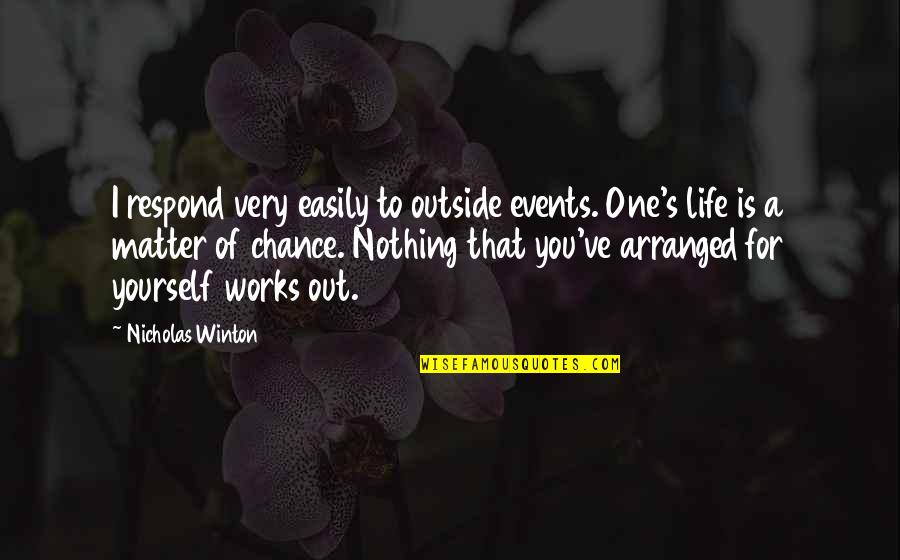 Alreldep Quotes By Nicholas Winton: I respond very easily to outside events. One's Alreldep Quotes By Nicholas Winton: I respond very easily to outside events. One's