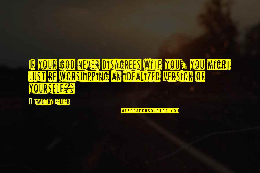 Alrene Barr Quotes By Timothy Keller: If your god never disagrees with you, you Alrene Barr Quotes By Timothy Keller: If your god never disagrees with you, you