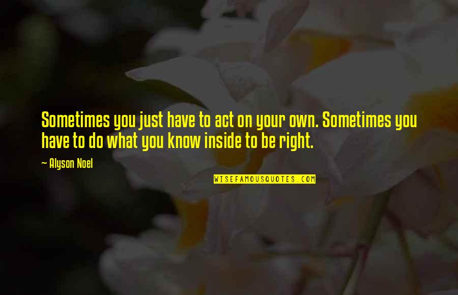 Alrens Mirror Quotes By Alyson Noel: Sometimes you just have to act on your Alrens Mirror Quotes By Alyson Noel: Sometimes you just have to act on your