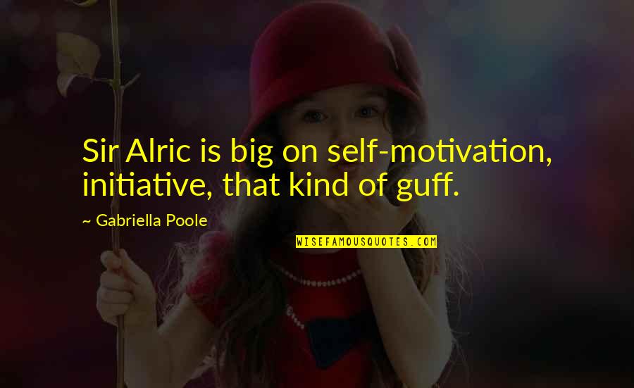 Alric Quotes By Gabriella Poole: Sir Alric is big on self-motivation, initiative, that