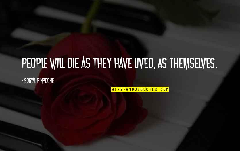 Alrich Meadows Quotes By Sogyal Rinpoche: People will die as they have lived, as Alrich Meadows Quotes By Sogyal Rinpoche: People will die as they have lived, as