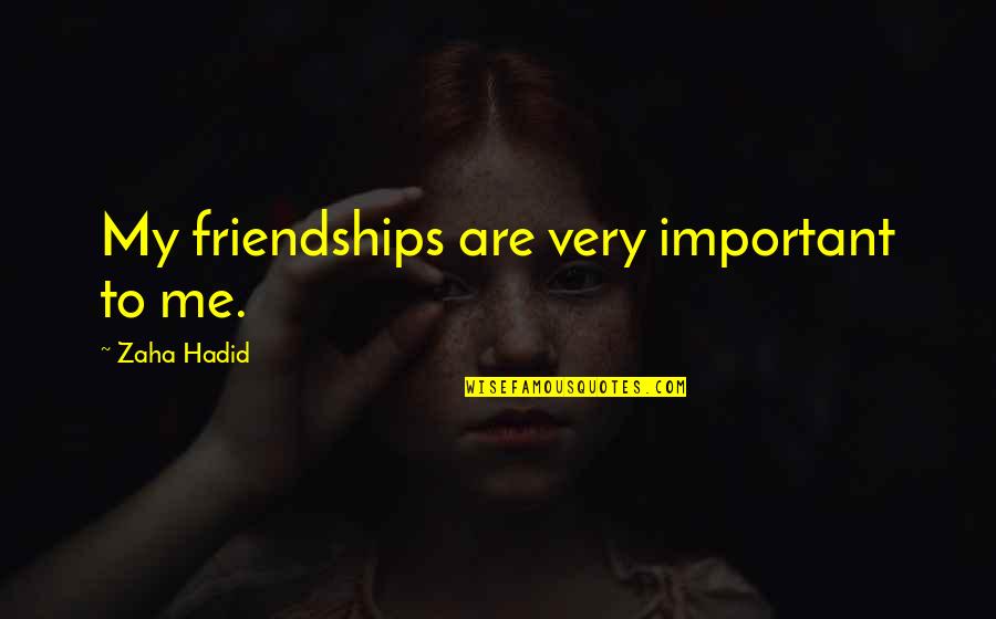 Alrich Meadows Quotes By Zaha Hadid: My friendships are very important to me. Alrich Meadows Quotes By Zaha Hadid: My friendships are very important to me.