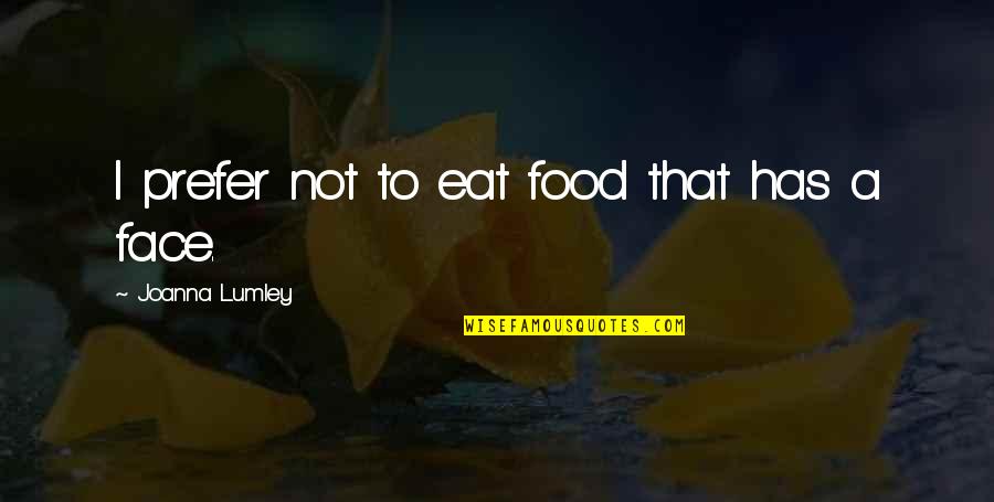 Alrick Lebaron Quotes By Joanna Lumley: I prefer not to eat food that has Alrick Lebaron Quotes By Joanna Lumley: I prefer not to eat food that has