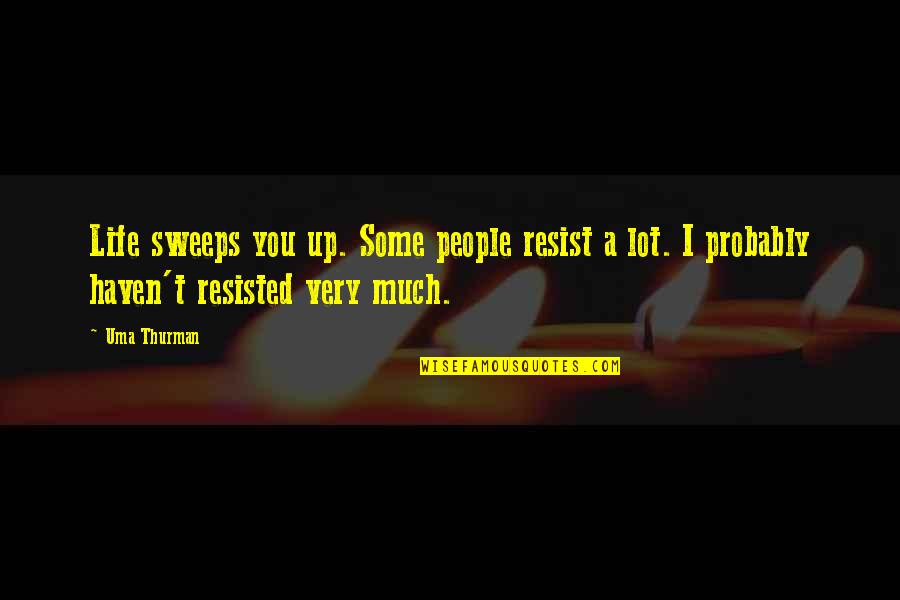 Alrick Riley Quotes By Uma Thurman: Life sweeps you up. Some people resist a