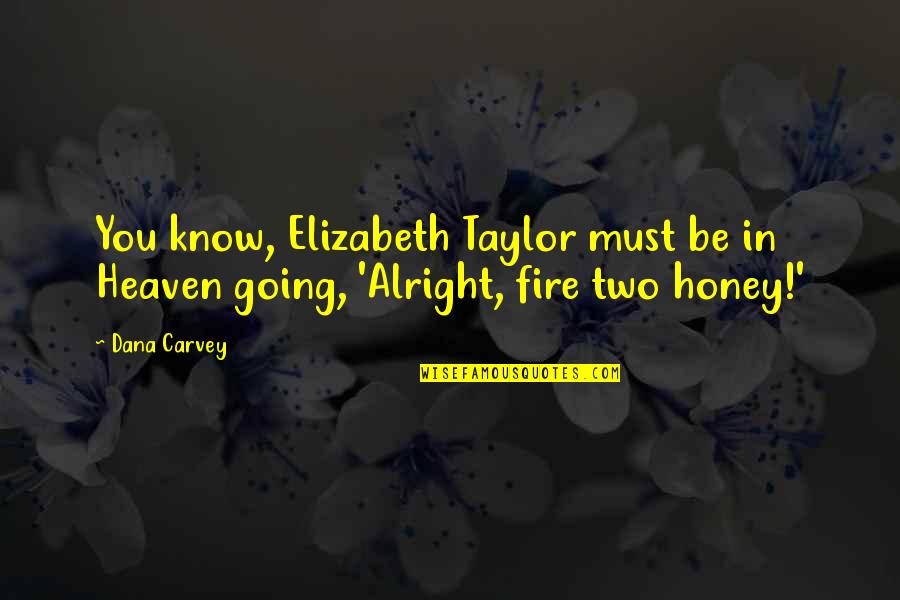 Alright Alright Alright Quotes By Dana Carvey: You know, Elizabeth Taylor must be in Heaven