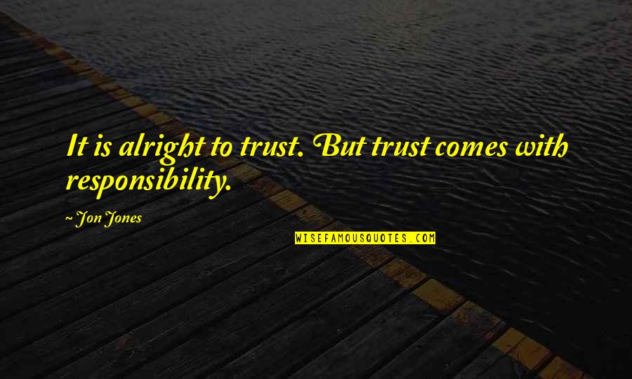 Alright Alright Alright Quotes By Jon Jones: It is alright to trust. But trust comes