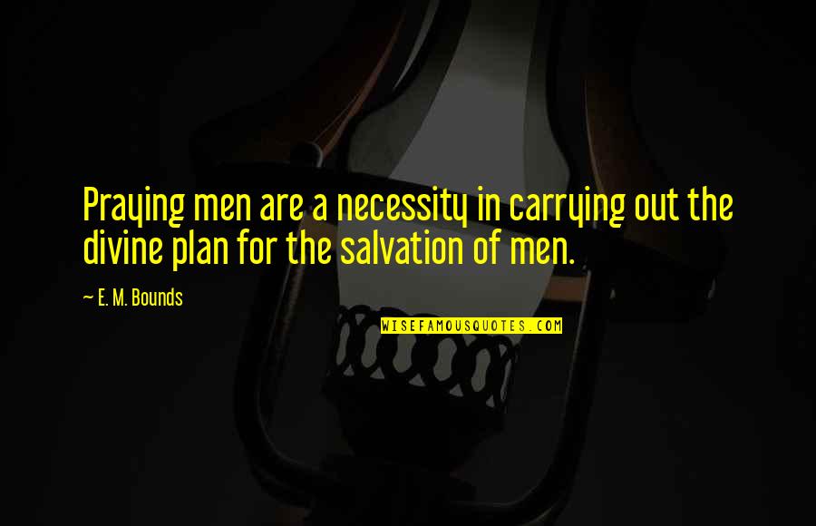 Alright Im Quotes By E. M. Bounds: Praying men are a necessity in carrying out
