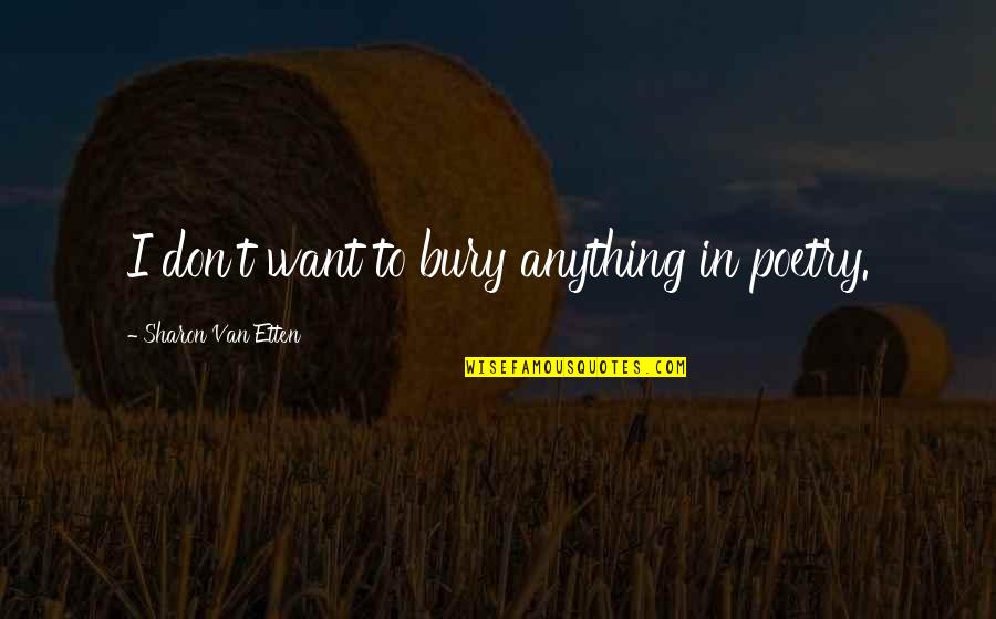 Alright Im Quotes By Sharon Van Etten: I don't want to bury anything in poetry. Alright Im Quotes By Sharon Van Etten: I don't want to bury anything in poetry.