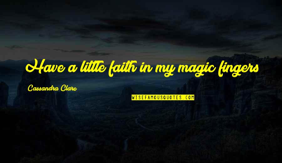 Alright Im Wrong Quotes By Cassandra Clare: Have a little faith in my magic fingers