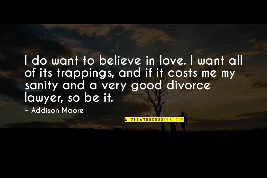 Alrightness Quotes By Addison Moore: I do want to believe in love. I