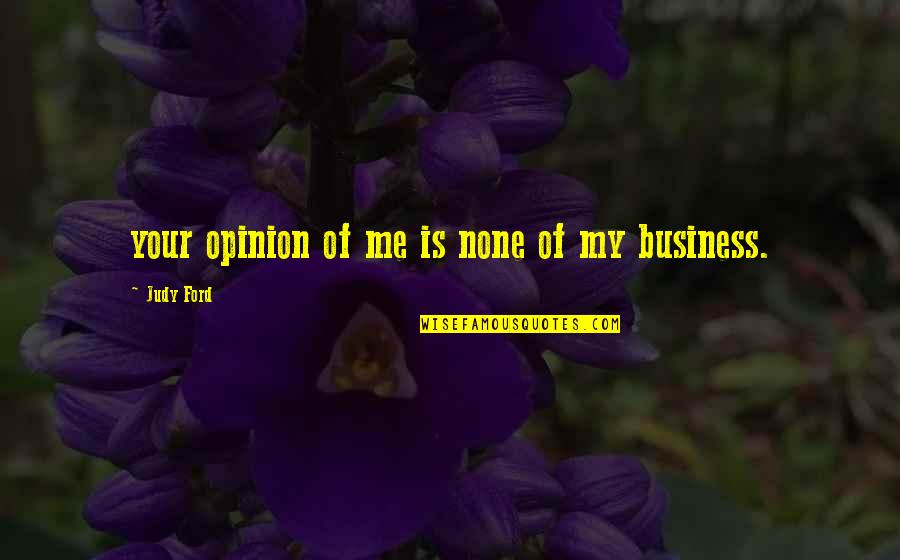 Alrightness Quotes By Judy Ford: your opinion of me is none of my