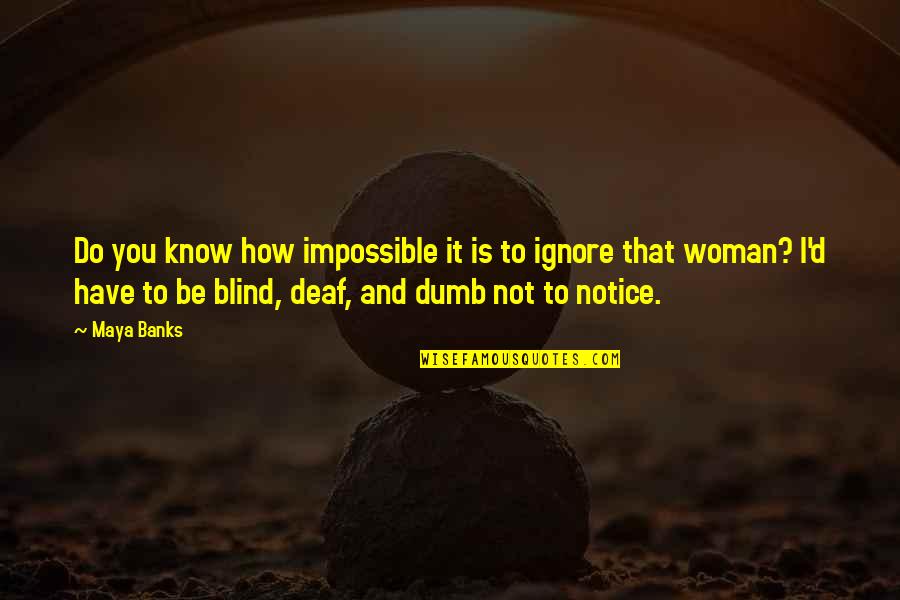 Alrik Pan Quotes By Maya Banks: Do you know how impossible it is to