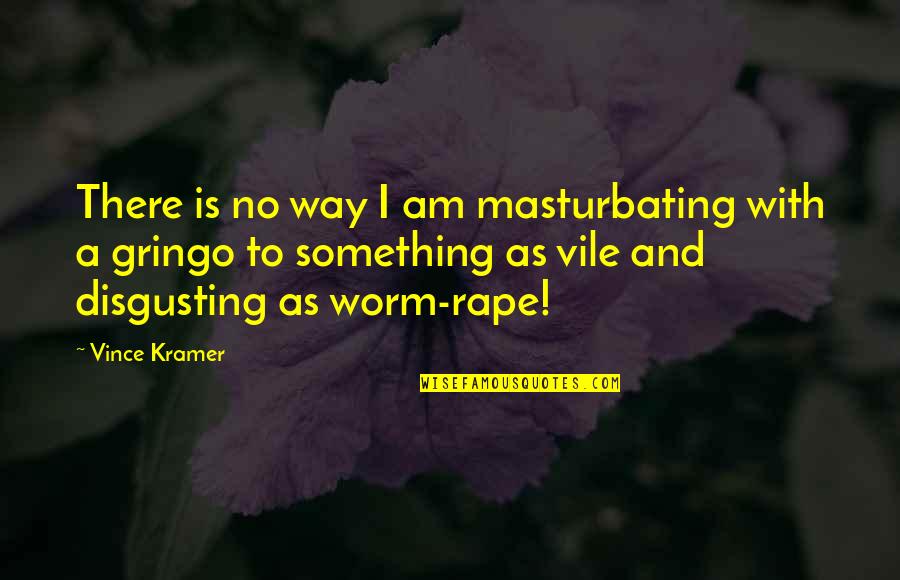 Alrik Pan Quotes By Vince Kramer: There is no way I am masturbating with