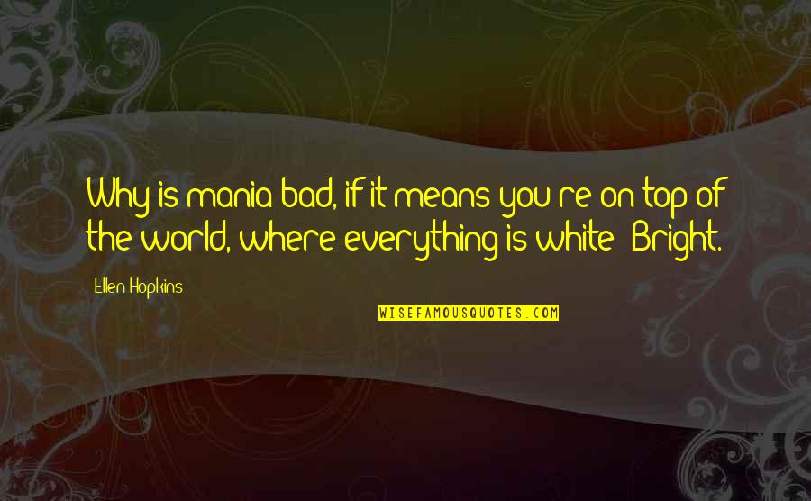 Alrm Quotes By Ellen Hopkins: Why is mania bad, if it means you're Alrm Quotes By Ellen Hopkins: Why is mania bad, if it means you're