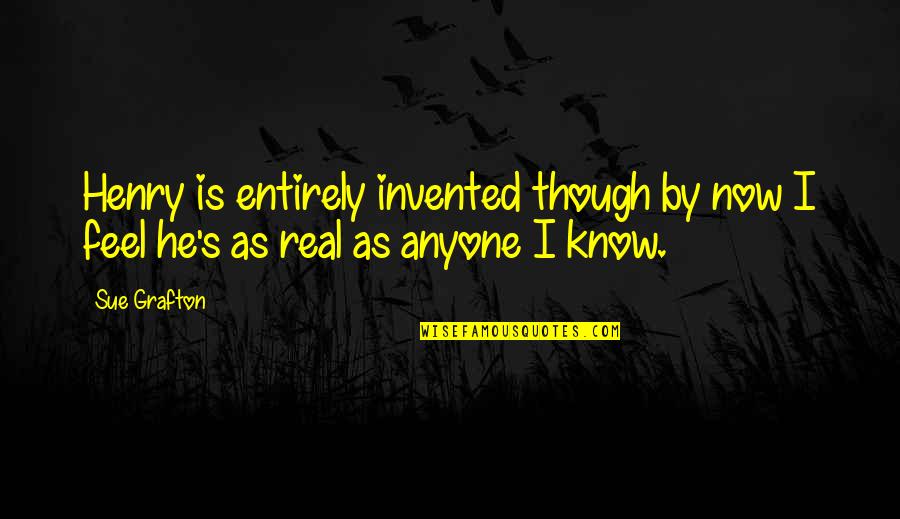 Alro Quote Quotes By Sue Grafton: Henry is entirely invented though by now I