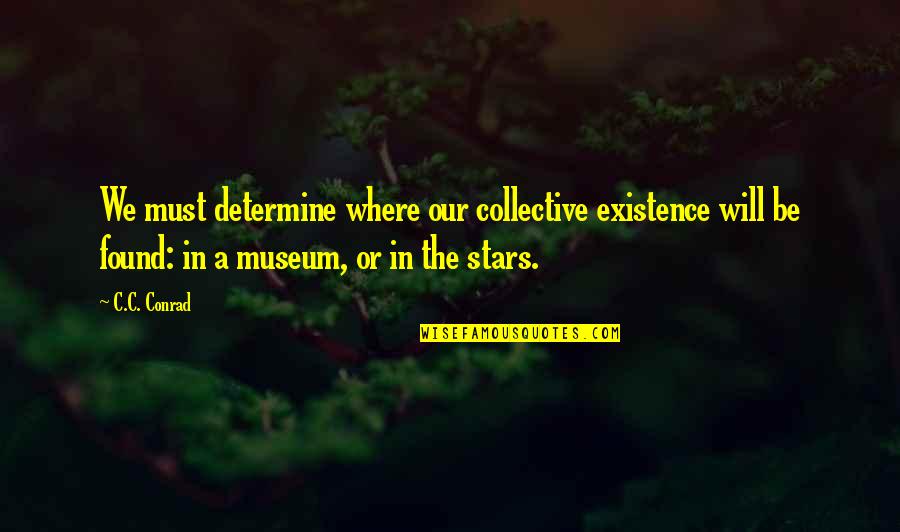 Alrunes Quotes By C.C. Conrad: We must determine where our collective existence will