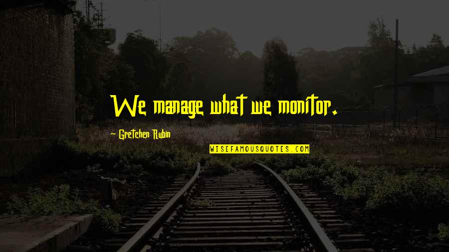 Alrunes Quotes By Gretchen Rubin: We manage what we monitor.