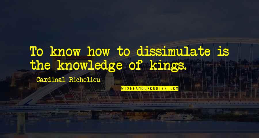 Als Challenge Quotes By Cardinal Richelieu: To know how to dissimulate is the knowledge