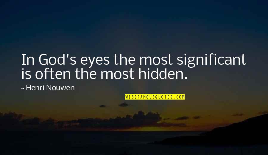 Als Disease Quotes By Henri Nouwen: In God's eyes the most significant is often