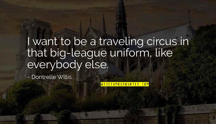 Als Sayings And Quotes By Dontrelle Willis: I want to be a traveling circus in