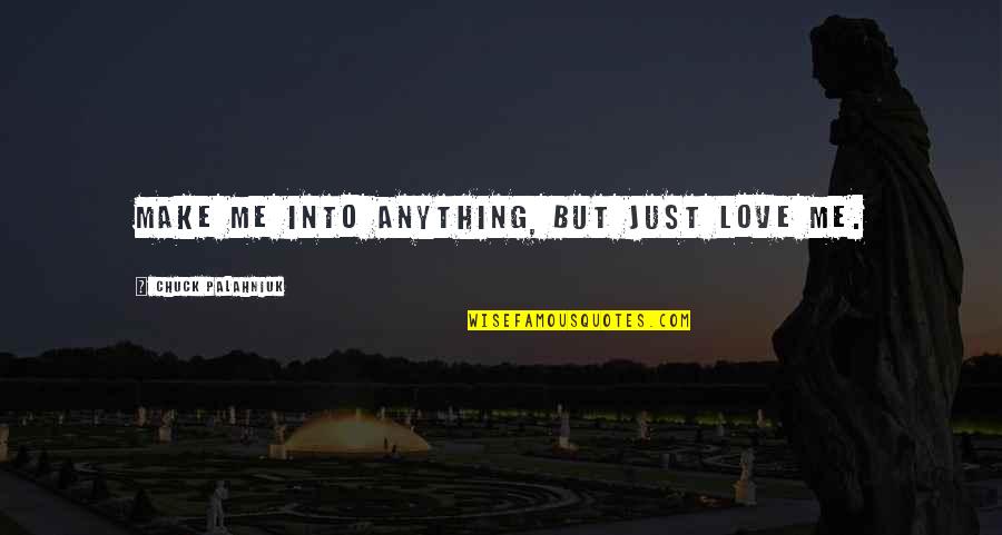 Alsacien Stew Quotes By Chuck Palahniuk: Make me into anything, but just love me.