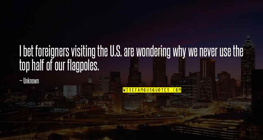Alsager And Sandbach Quotes By Unknown: I bet foreigners visiting the U.S. are wondering
