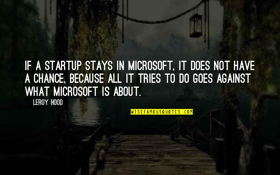 Alsaida Quotes By Leroy Hood: If a startup stays in Microsoft, it does Alsaida Quotes By Leroy Hood: If a startup stays in Microsoft, it does