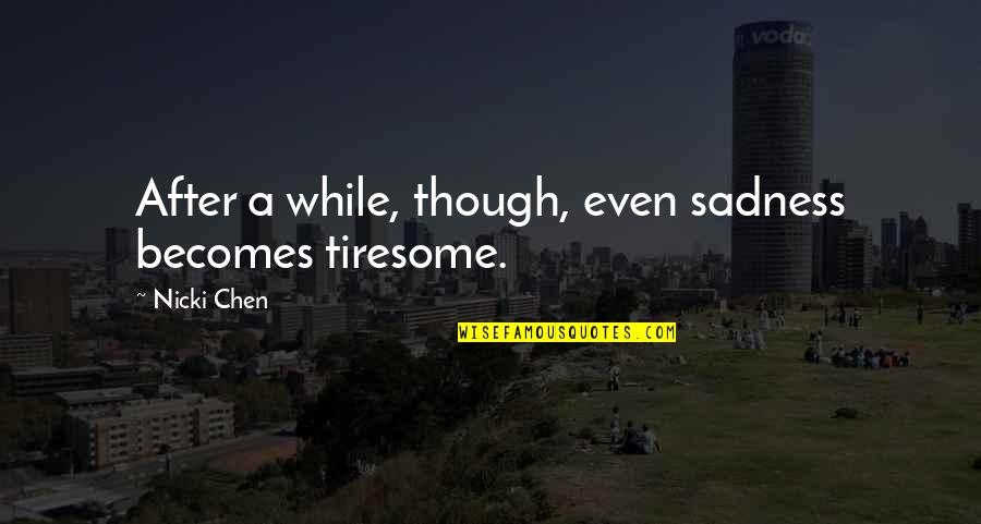 Alsaida Quotes By Nicki Chen: After a while, though, even sadness becomes tiresome.