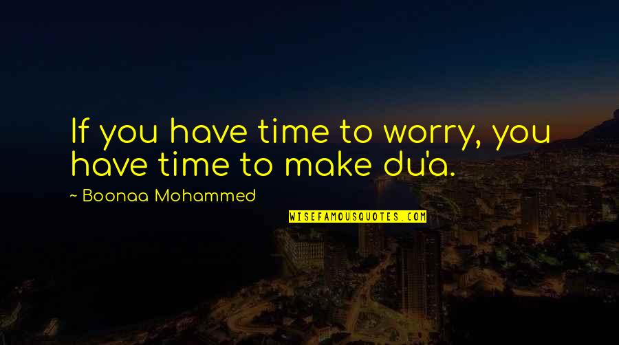 Alscher Blue Quotes By Boonaa Mohammed: If you have time to worry, you have