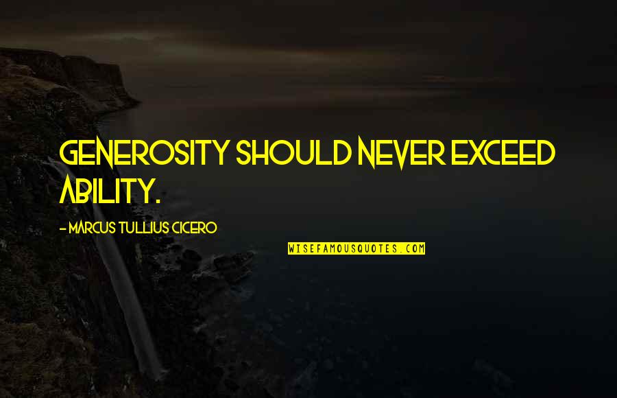 Alse Quotes By Marcus Tullius Cicero: Generosity should never exceed ability. Alse Quotes By Marcus Tullius Cicero: Generosity should never exceed ability.