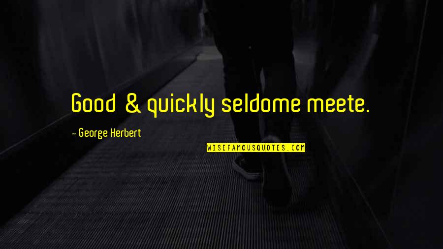 Alseep Quotes By George Herbert: Good & quickly seldome meete. Alseep Quotes By George Herbert: Good & quickly seldome meete.