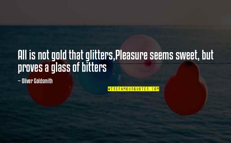 Alsehood Quotes By Oliver Goldsmith: All is not gold that glitters,Pleasure seems sweet,
