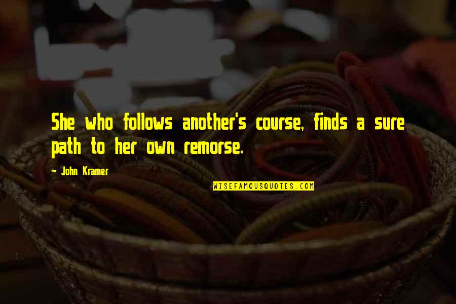 Alside Quotes By John Kramer: She who follows another's course, finds a sure
