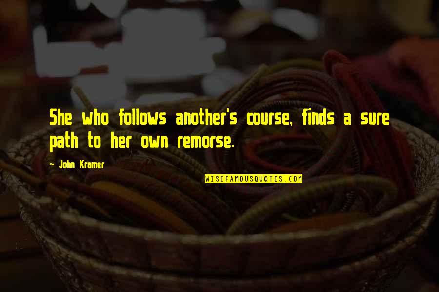 Alside Quotes By John Kramer: She who follows another's course, finds a sure Alside Quotes By John Kramer: She who follows another's course, finds a sure
