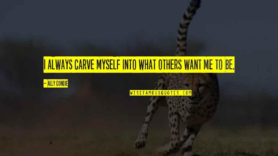 Alsitri Quotes By Ally Condie: I always carve myself into what others want